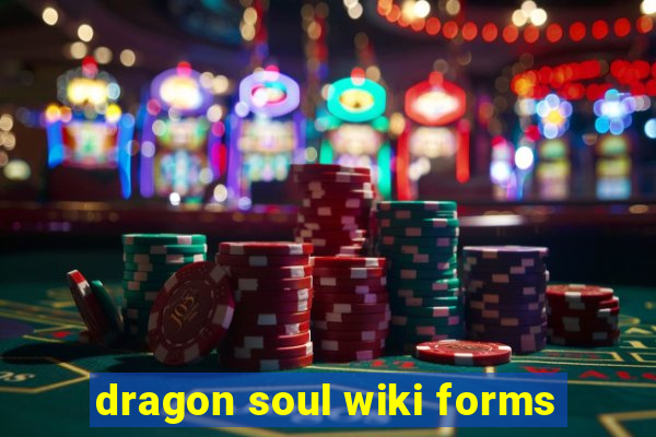 dragon soul wiki forms